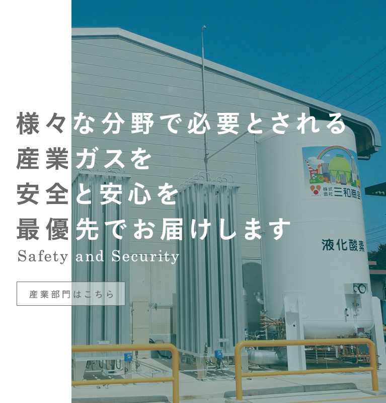 様々な分野で必要とされる産業ガスを 安全と安心を最優先でお届けします